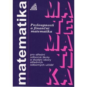 Matematika pro SOŠ a studijní obory SOU - Posloupnosti a finanční matematika - Odvárko Oldřich