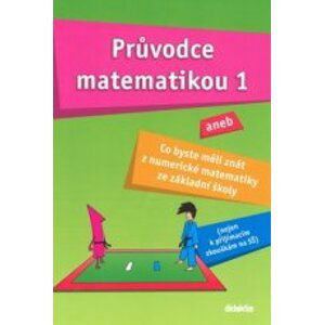 Průvodce matematikou 1 aneb Co byste měli znát z numerické matematiky ze ZŠ - Palková M., Zemek V.