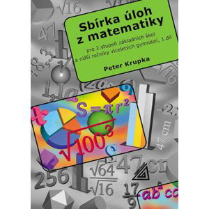 Sbírka úloh z matematiky pro 2.stupeň ZŠ a nižší ročníky víceletých gymnázií, 1.díl - Krupka Peter