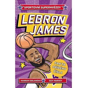 Sportovní superhvězdy LeBron James - Fakta, příběhy, čísla - Dolan Hannah