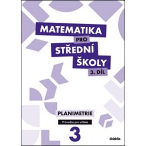 Matematika pro střední školy 3.díl - průvodce pro učitele - Planimetrie - D. Gazárková, Martina Květoňová, René Vokřínek